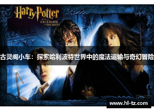 古灵阁小车:探索哈利波特世界中的魔法运输与奇幻冒险 古灵阁小车:探索哈利波特世界中的魔法运输与奇幻冒险